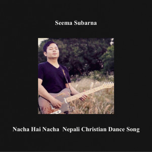 Listen to Nacha Hai Nacha Nepali Christian Song song with lyrics from Seema subarna