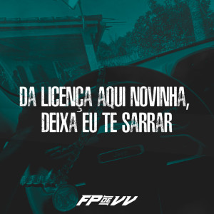 收听DJ Fp de Vila Velha的Da Licença Aqui Novinha, Deixa Eu Te Sarrar (Explicit)歌词歌曲