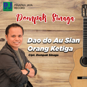 收听Dompak Sinaga的DAO DO AU SIAN ORANG KETIGA歌词歌曲