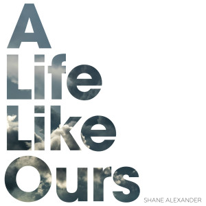 Shane Alexander的专辑A Life Like Ours