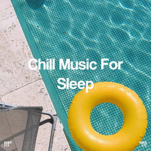 "!!! Chill Music For Sleep !!!"