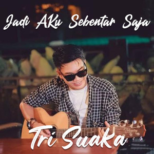 Dengarkan lagu Jadi Aku Sebentar Saja nyanyian Tri Suaka dengan lirik