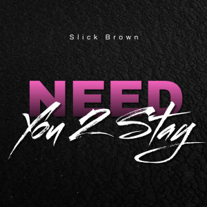 Album Need You 2 Stay from Slick Brown