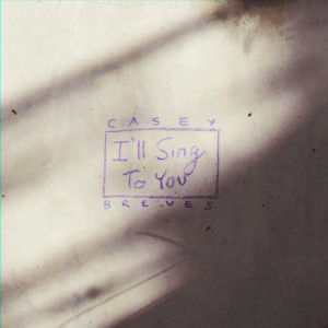 ดาวน์โหลดและฟังเพลง I'll Sing to You พร้อมเนื้อเพลงจาก Casey Breves