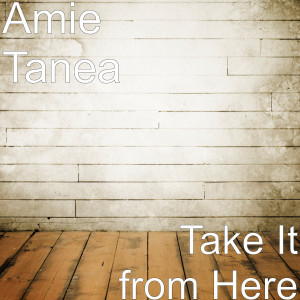 收听Amie Tanea的Take It from Here歌词歌曲
