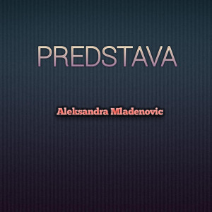 收聽Aleksandra Mladenovic的PREDSTAVA歌詞歌曲