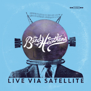 Album Live Via Satellite oleh The Band of Heathens