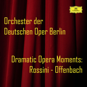 อัลบัม Dramatic Opera Moments: Rossini - Offenbach ศิลปิน Orchester Der Deutschen Oper Berlin