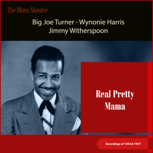 Album Real Pretty Mama (Blues Shouter - Recordings of 1956 & 1957) from Big Joe Turner