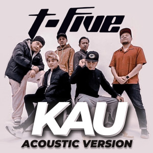 Dengarkan lagu Kau (Acoustic) nyanyian T-Five dengan lirik