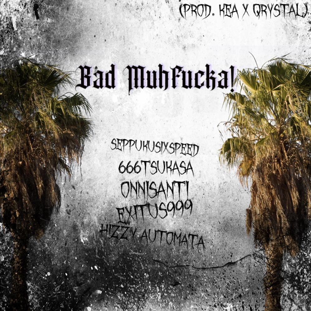Bad Muh*****! (feat. 666TSUKASA, ONNISANTI, EXITUS999 & HIZZY AUTOMATA) (Explicit)