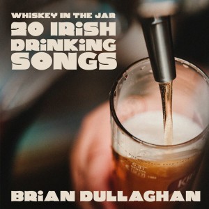 Album Whiskey In The Jar - 20 Irish Drinking Songs from Brian Dullaghan