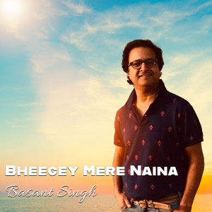 Listen to Bheegey Mere Naina song with lyrics from Basant Singh