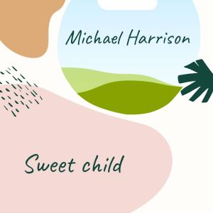 Dengarkan lagu Sweet child nyanyian Michael Harrison dengan lirik