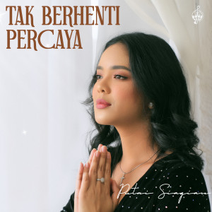 Dengarkan Tak Berhenti Percaya lagu dari Putri Siagian dengan lirik