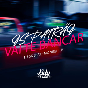 收聽DJ GK BEAT的OS PATRÃO VAI TE BANCAR (Explicit)歌詞歌曲