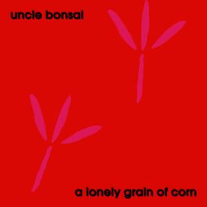 อัลบัม A Lonely Grain of Corn ศิลปิน Uncle Bonsai