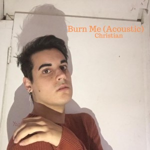 ดาวน์โหลดและฟังเพลง Burn Me (Acoustic) พร้อมเนื้อเพลงจาก Christian