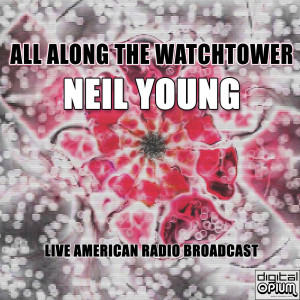 Listen to All Along The Watchtower (Live) song with lyrics from Neil Young