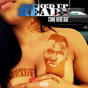 Racked Up Ready的專輯Come Here Bae (Explicit)