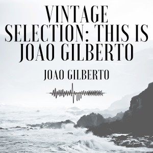 Album Vintage Selection: This Is Joao Gilberto (2021 Rremastered) oleh João Gilberto