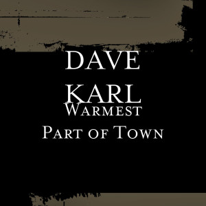 Listen to Warmest Part of Town song with lyrics from DAVE KARL
