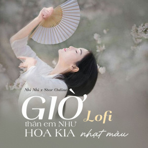 收聽Nhi Nhi的Giờ Thân Em Như Hoa Kia Nhạt Màu Lofi歌詞歌曲