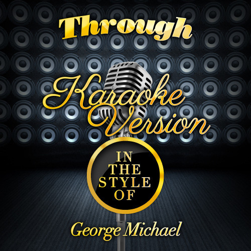 Through (In the Style of George Michael) [Karaoke Version] (Karaoke Version)