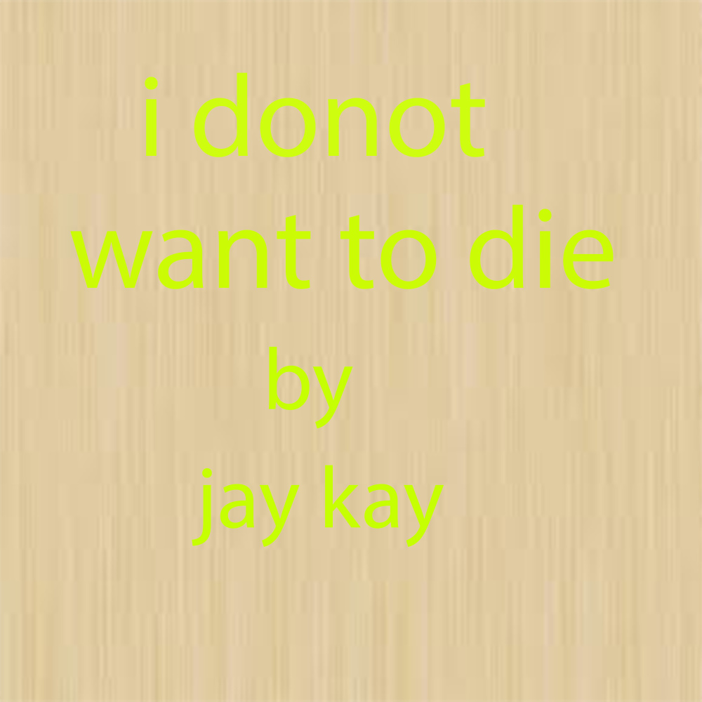 i donot want to die