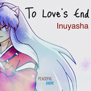 ดาวน์โหลดและฟังเพลง To Love's End (Inuyasha) [Instrumental] (Instrumental) พร้อมเนื้อเพลงจาก Peaceful Anime
