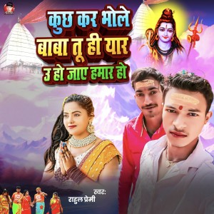 Listen to Kuchh Kara Bhole Baba Tuhi Yar U Ho Jay Hamar Ho song with lyrics from Rahul Premi