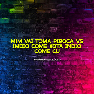 收聽Mc Indio的Mim Vai Toma Piroca Vs Indio Come Xota Indio Come Cu (Explicit)歌詞歌曲