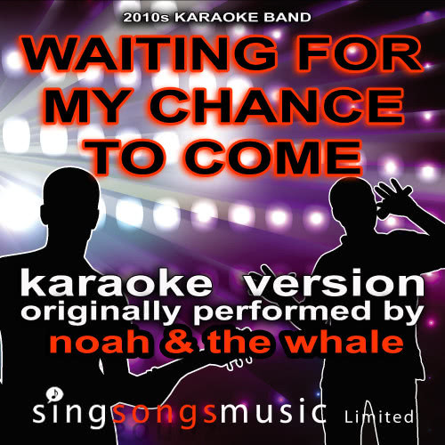 Waiting For My Chance To Come (Originally Performed By Noah And The Whale) [Karaoke Audio Version] (Karaoke Audio Version)