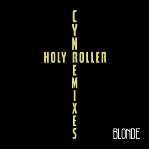 收聽CYN的Holy Roller (Blonde Remix)歌詞歌曲