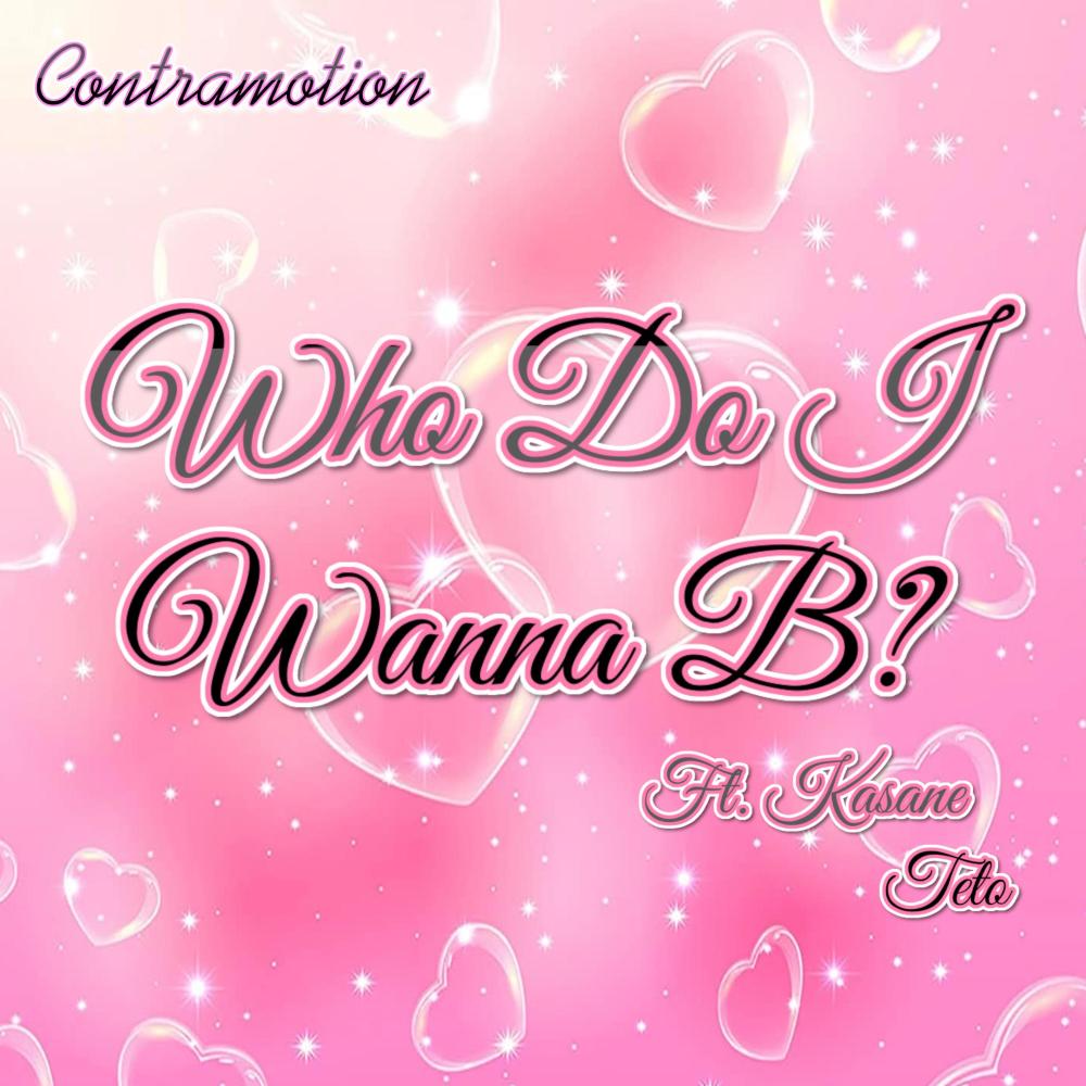 Who Do I Wanna B? (feat. Kasane Teto)