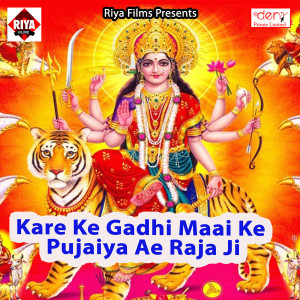 Album Kare Ke Gadhi Maai Ke Pujaiya Ae Raja Ji from 