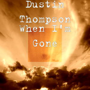 Dengarkan When I'm Gone lagu dari Dustin Thompson dengan lirik