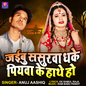 Listen to Jaebu Sasurwa Dhake Piawa Ke Hath Ho song with lyrics from Anuj Aashiq