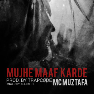 Listen to Mujhe Maaf Karde song with lyrics from MC Muztafa