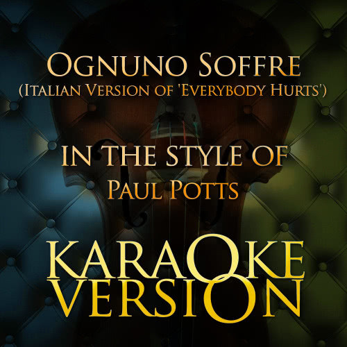 Ognuno Soffre (Italian Version Of 'Everybody Hurts') [In the Style of Paul Potts] [Karaoke Version]