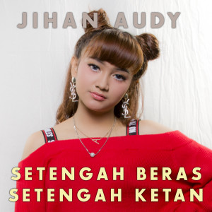 收聽Jihan Audy的Setengah Beras Setengah Ketan歌詞歌曲