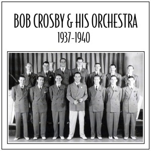 Bob Crosby & His Orchestra 1937 - 1940 dari Bob Crosby & His Orchestra