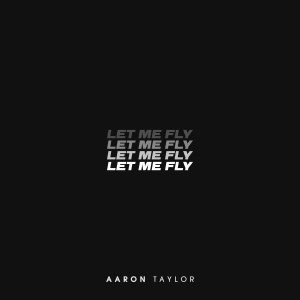 Dengarkan lagu Let Me Fly nyanyian Aaron Taylor dengan lirik