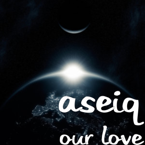 收聽Aseiq的Our Love歌詞歌曲