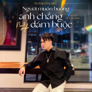 Album Người Muốn Buông Anh Chẳng Dám Buộc from Thành Đại Siêu