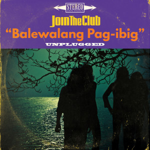 收聽Join The Club的Balewalang Pag-Ibig (Unplugged)歌詞歌曲