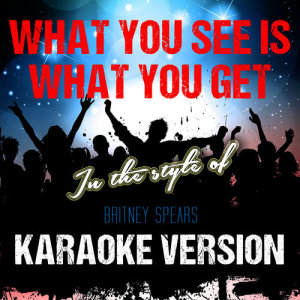 ดาวน์โหลดและฟังเพลง What You See Is What You Get (In the Style of Britney Spears) [Karaoke Version] (Karaoke Version) พร้อมเนื้อเพลงจาก Ameritz Audio Karaoke