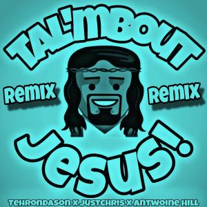 TehronDaSon的專輯Tal'mbout Jesus! (feat. JustChris & Antwoine Hill) [Remix]