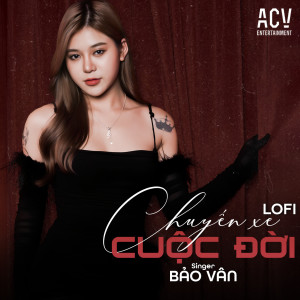 Listen to Chuyến Xe Cuộc Đời (Acv Lofi) song with lyrics from Bảo Vân