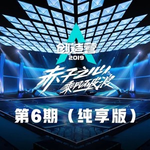 創造營學員的專輯創造營2019 赤子之心 乘風破浪 第6期 (純享版)